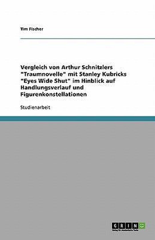 Arthur Schnitzlers Traumnovelle und Stanley Kubricks Eyes Wide Shut. Vergleich im Hinblick auf Handlungsverlauf und Figurenkonstellationen