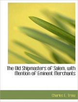 The Old Shipmasters of Salem, with Mention of Eminent Merchants