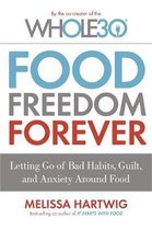 Food Freedom Forever Letting go of bad habits, guilt and anxiety around food by the CoCreator of the Whole30