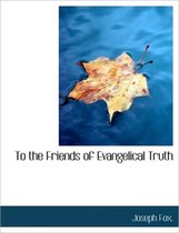To the Friends of Evangelical Truth