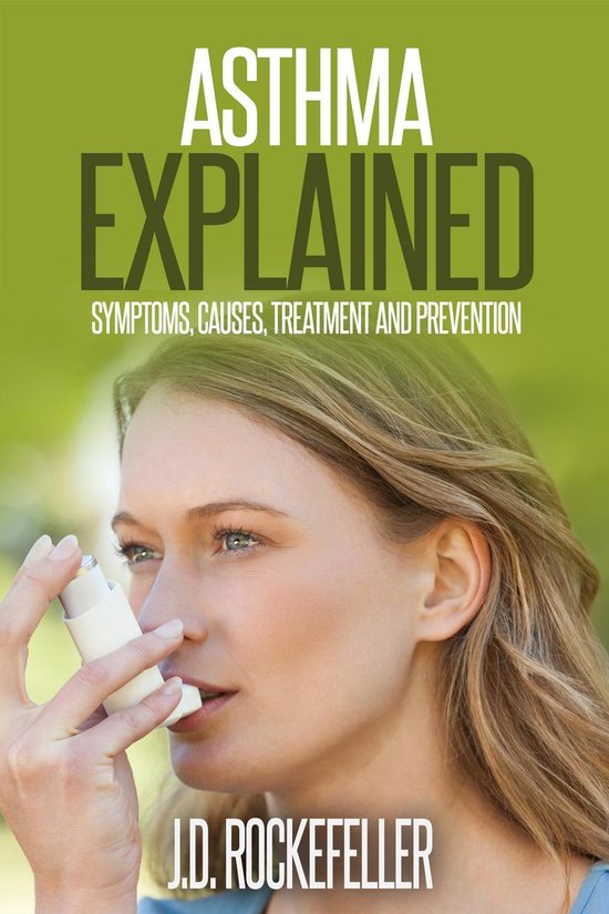 Asthma Explained Symptoms, Causes, Treatment and Prevention (ebook), J
