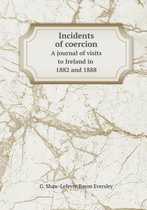 Incidents of coercion A journal of visits to Ireland in 1882 and 1888