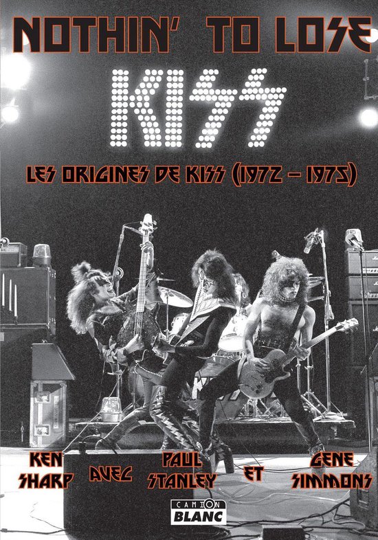 Nothin' To Lose KISS Les Origines De KISS (1972 - 1975) met Ken Sharp, Paul Stanley en Gene Simmons.