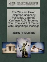 The Western Union Telegraph Company, Petitioner, V. Bertha Kaufman. U.S. Supreme Court Transcript of Record with Supporting Pleadings