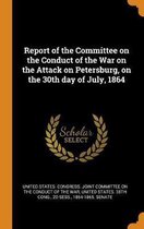 Report of the Committee on the Conduct of the War on the Attack on Petersburg, on the 30th Day of July, 1864