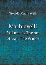 Machiavelli Volume 1. the Art of War. the Prince