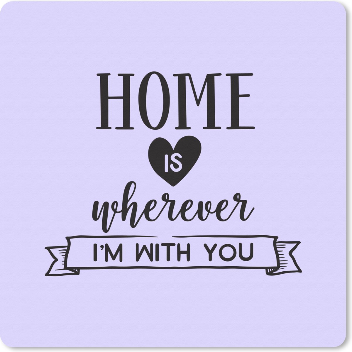 Muismat XXL 40x40 cm - Bureau onderlegger - Bureau mat Spreuken - Quotes - Home is wherever I'm with you - Bureaumat - Gaming mousepad xl - Bureaulegger groot - Computer deskmat