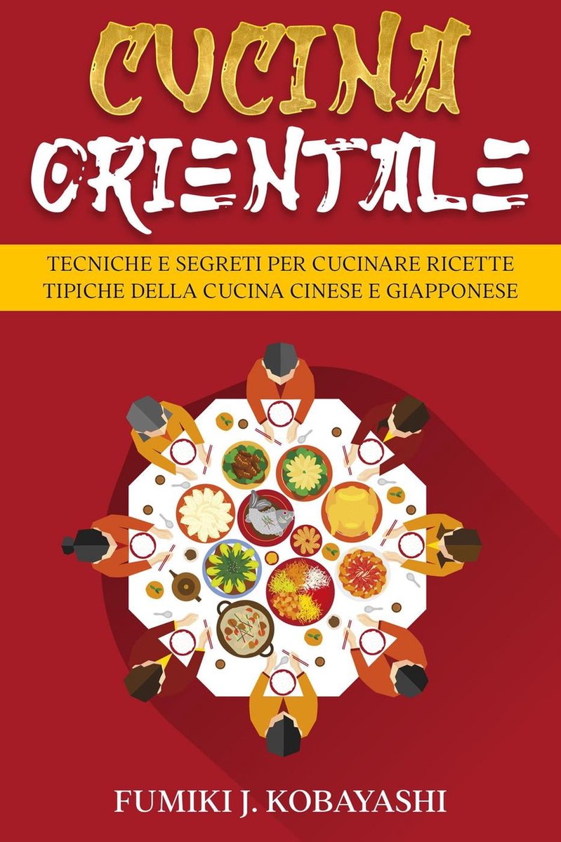 Cucina Orientale: Tecniche e Segreti per Cucinare Ricette Tipiche della Cucina  Cinese