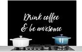 Spatscherm keuken 120x80 cm - Kookplaat achterwand Drink coffee & be awesome - Koffie - Spreuken - Quotes - Muurbeschermer - Spatwand fornuis - Hoogwaardig aluminium