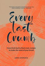 Every Last Crumb: From fresh loaf to final crust, recipes to make the most of your bread