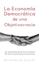 Objetivocracia, Un Nuevo Sistema Político y Económico Verdaderamente Democrático 2 - La Economía Democrática de una Objetivocracia