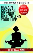 True Thoughts (1264 +) to Regain Control of Your Health and Your Life
