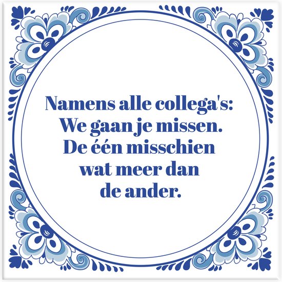 Tegeltje spreuk collega: Namens alle collega's: we gaan je missen. De één misschien wat meer dan de ander + Plakhanger