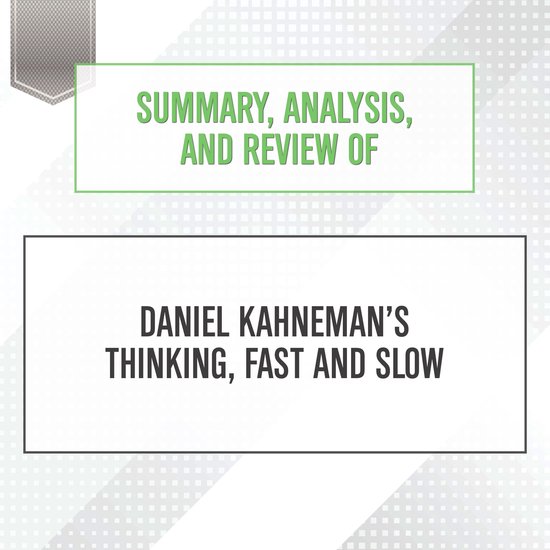 Summary Analysis And Review Of Daniel Kahnemans Thinking Fast And