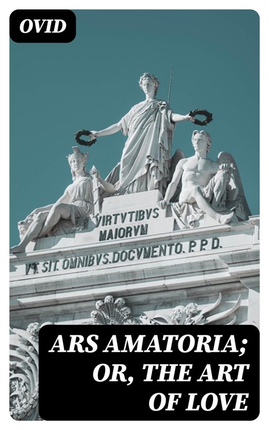 Ars Amatoria; or, The Art Of Love (ebook), Ovid 8596547021667