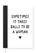 Notitieboek - Schrijfboek - Engelse quote "Sometimes it takes balls to be a woman" met een hartje op een witte achtergrond - Notitieboekje klein - A5 formaat - Schrijfblok