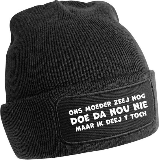 Ons moeder zeej nog doe da nou nie maar ik deej t toch Rustaagh muts ...