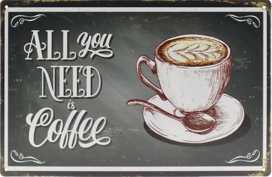 Wandbord – All you need is Coffee - Koffie - Retro - Wanddecoratie – Reclame bord – Restaurant – Kroeg - Bar – Cafe - Horeca – Metal Sign – 20x30cm