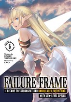 Failure Frame: I Became the Strongest and Annihilated Everything With Low-Level Spells (Light Novel)- Failure Frame: I Became the Strongest and Annihilated Everything With Low-Level Spells (Light Novel) Vol. 6
