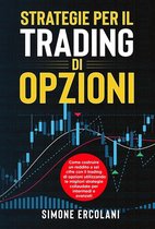 STRATEGIE PER IL TRADING DI OPZIONI. Come costruire un reddito a sei cifre con il trading di opzioni utilizzando le migliori strategie collaudate per intermedi e avanzati