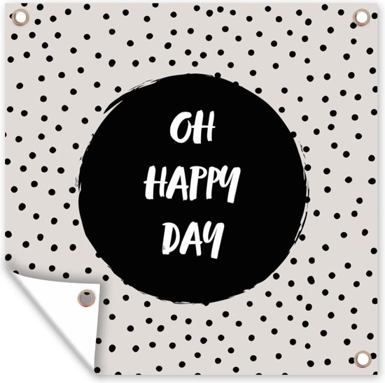 Tuinposter Quotes Oh happy day Stippen Oh happy day Tekst Spreuken 50x50... bol
