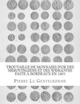 Trouvaille de monnaies d'or des Merovingiens et des Wisigoths faite a Bordeaux en 1803