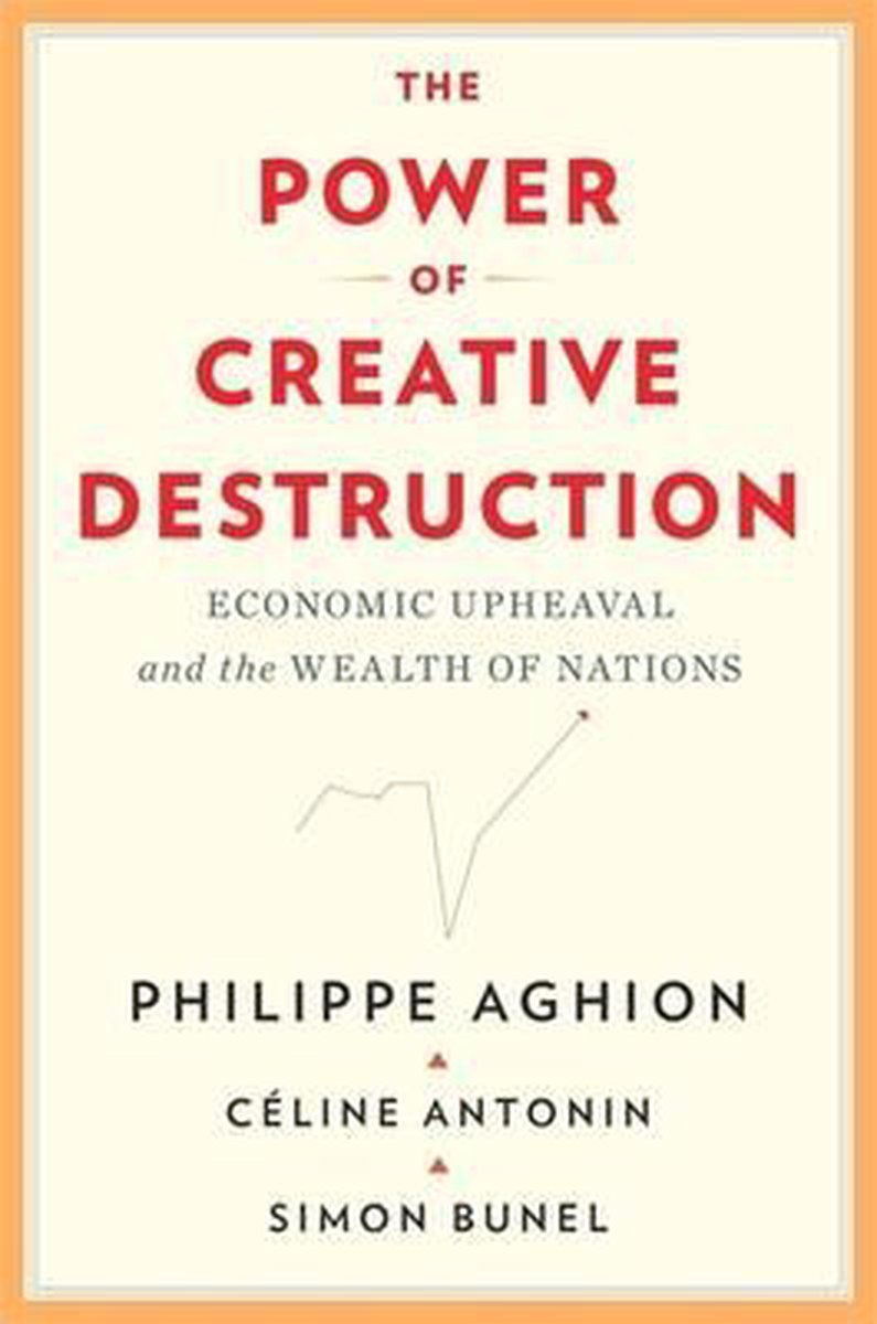 The Power of Creative Destruction – Economic Upheaval and the Wealth of Nations - Philippe Aghion
