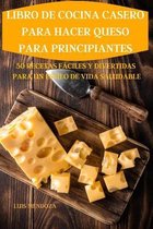 Libro de Cocina Casero Para Hacer Queso Para Principiantes 50 Recetas Faciles Y Divertidas Para Un Estilo de Vida Saludable