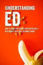 Understanding ED: How To Treat Erectile Dysfunction Natually With Herbal Solutions, Vitamins & More