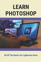 Learn Photoshop: All Of The Basics For Lightroom Users