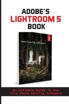 Adobe's Lightroom 5 Book: An Ultimate Guide To Use This Photo Editing Software