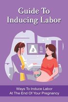 Guide To Inducing Labor: Ways To Induce Labor At The End Of Your Pregnancy