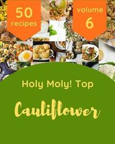 Holy Moly! Top 50 Cauliflower Recipes Volume 6