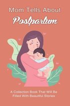 Mom Tells About Postpartum: A Collection Book That Will Be Filled With Beautiful Stories
