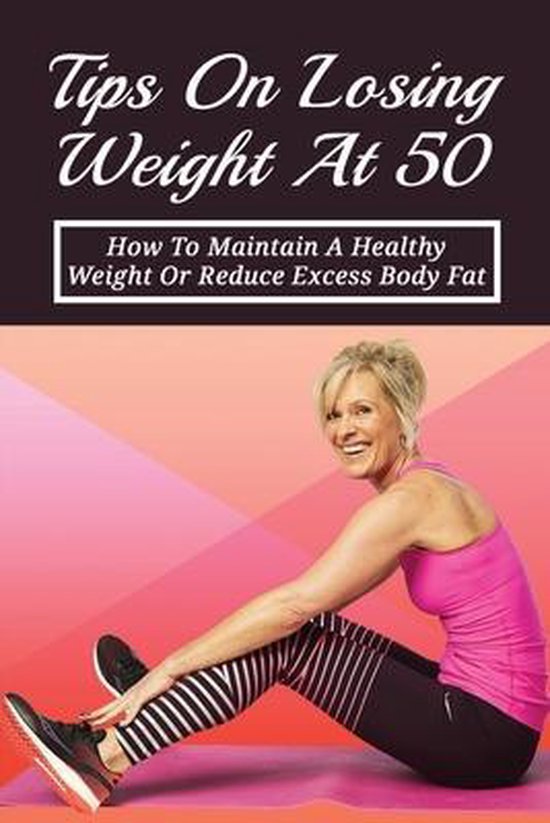Tips On Losing Weight At 50 How To Maintain A Healthy Weight Or Reduce
