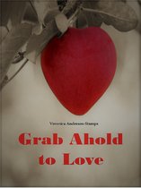 Grab Ahold to Love