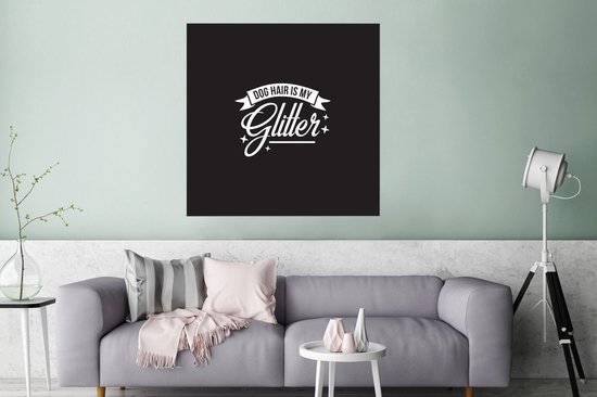 Poster 100x100 cm - Quotes - Dog hair is my glitter - Spreuken - Hond - Posters - Kamer decoratie - Wanddecoratie woonkamer - Muurdecoratie slaapkamer XXL