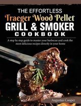 The Effortless Traeger Wood Pellet Grill & Smoker Cookbook