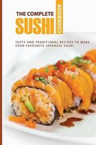 The Complete Sushi Cookbook: Tasty And Traditional Recipes To Make Your Favourite Japanese Sushi