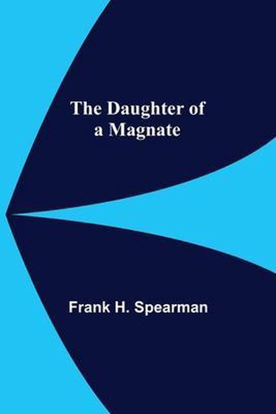 Boekhoes voor 'The Daughter of a Magnate' van Frank H. Spearman, met donkerblauwe en blauwe abstracte vormen.