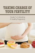 Taking Charge Of Your Fertility: Guide To Cultivating A Healthy Pregnancy