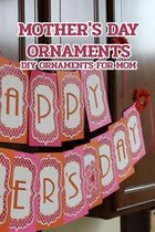 Mother's Day Ornaments: DIY Ornaments For Mom