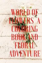 World of Flowers A Coloring Book and Floral Adventure: World of Flowers