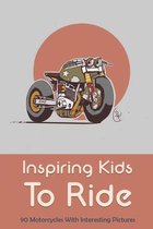 Inspiring Kids To Ride: 90 Motorcycles With Interesting Pictures