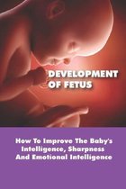 Development Of Fetus: How To Improve The Baby's Intelligence, Sharpness And Emotional Intelligence