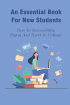 An Essential Book For New Students: Tips To Successfully Enjoy And Excel In College