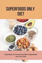 Superfoods Only Diet: Easy Ways To Incorporate More Superfoods Into Your Diet