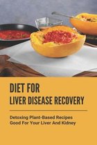 Diet For Liver Disease Recovery: Detoxing Plant-Based Recipes Good For Your Liver And Kidney
