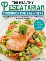 The Healthy Pescatarian Cookbook for Beginners