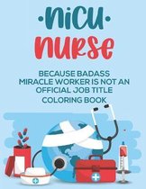 NICU Nurse Because Badass Miracle Worker Is Not An Official Job Title Coloring Book